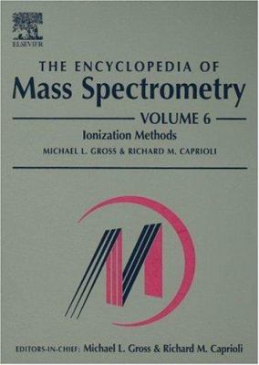 The Encyclopedia of Mass Spectrometry: Volume 6: Ionization Methods (The\Encyclopedia of Mass Spectrometry, Ten-Volume Set Ser.)