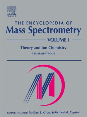 The Encyclopedia of Mass Spectrometry: Volume 1: Theory and Ion Chemistry (The\Encyclopedia of Mass Spectrometry, Ten-Volume Set Ser.)