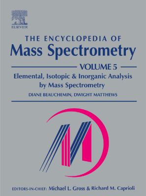 The Encyclopedia of Mass Spectrometry, Volume 5: Elemental and Isotope Ratio Mass Spectrometry (The\Encyclopedia of Mass Spectrometry, Ten-Volume Set Ser.)
