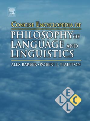 Concise Encyclopedia of Philosophy of Language and Linguistics (Concise Encyclopedias of Language and Linguistics Ser.)