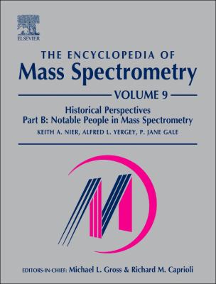 The Encyclopedia of Mass Spectrometry: Volume 9: Historical Perspectives, Part B: Notable People in Mass Spectrometry