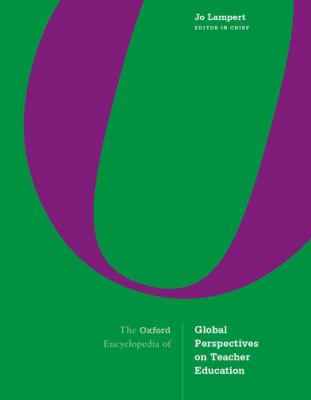 The Oxford Encyclopedia of Global Perspectives on Teacher Education (Major Reference Work Ser.)