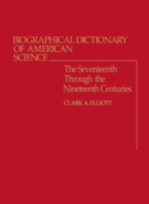 Biographical Dictionary of American Science: The Seventeenth Through the Nineteenth Centuries