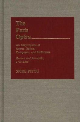 The Paris Opera: an Encyclopedia of Operas, Ballets, Composers, and Performers: Rococo and Romantic, 1715-1815