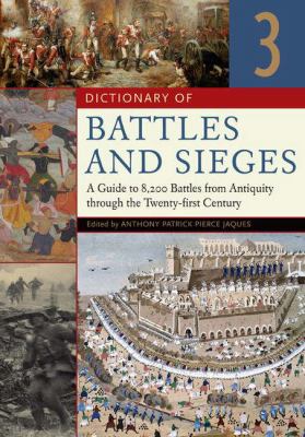 Dictionary of Battles and Sieges: A Guide to 8,500 Battles from Antiquity Through the Twenty-First Century [3 Volumes]