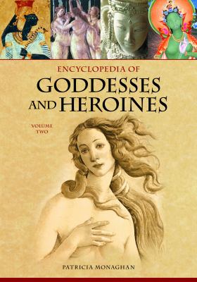 Encyclopedia of Goddesses and Heroines: [2 Volumes]