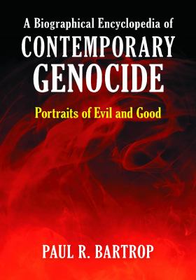 A Biographical Encyclopedia of Contemporary Genocide: Portraits of Evil and Good
