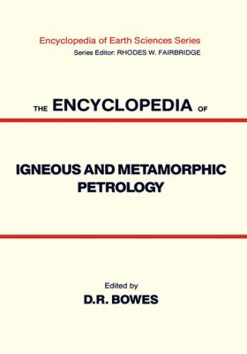 The Encyclopedia of Igneous and Metamorphic Petrology (Encyclopedia of Earth Sciences Ser.)