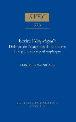 Ecrire l'Encyclopédie: Diderot - de l'usage des Dictionnaires à la Grammaire Philosophique (Oxford University Studies in the Enlightenment Ser.)