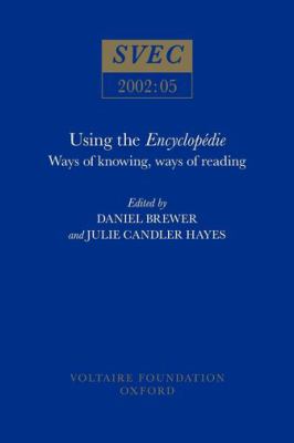 Using the Encyclopédie: Ways of Knowing, Ways of Reading (Oxford University Studies in the Enlightenment Ser.)