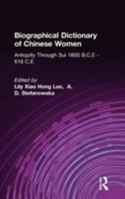 Biographical Dictionary of Chinese Women: Antiquity Through Sui, 1600 B. C. E. - 618 C. e