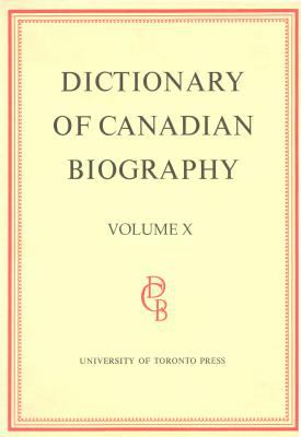 Dictionary of Canadian Biography / Dictionaire Biographique du Canada: Volume X, 1871 - 1880 (Dictionary of Canadian Biography Ser.)