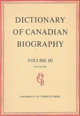 Dictionary of Canadian Biography / Dictionaire Biographique du Canada: Volume III, 1741 -1770 (Dictionary of Canadian Biography Ser.)