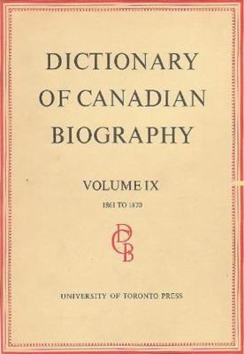 Dictionary of Canadian Biography / Dictionaire Biographique du Canada: Volume IX, 1861 - 1870 (Dictionary of Canadian Biography Ser.)