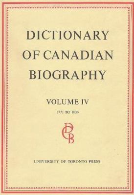 Dictionary of Canadian Biography / Dictionaire Biographique du Canada: Volume IV, 1771 - 1800 (Dictionary of Canadian Biography Ser.)