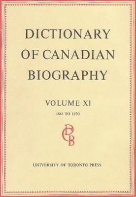 Dictionary of Canadian Biography / Dictionaire Biographique du Canada: Volume XI, 1881 - 1890 (Dictionary of Canadian Biography Ser.)