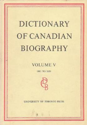 Dictionary of Canadian Biography / Dictionaire Biographique du Canada: Volume V, 1801 - 1820 (Dictionary of Canadian Biography Ser.)