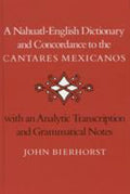 A Nahuatl-English Dictionary and Concordance to the 'Cantares Mexicanos': With an Analytic Transcription and Grammatical Notes