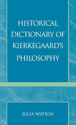 Historical Dictionary of Kierkegaard's Philosophy (Historical Dictionaries of Religions, Philosophies, and Movements Ser.)