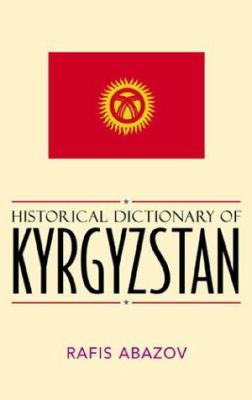 Historical Dictionary of Kyrgyzstan (Historical Dictionaries of Asia, Oceania, and the Middle East Ser.)
