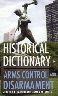 Historical Dictionary of Arms Control and Disarmament (Historical Dictionaries of War, Revolution, and Civil Unrest Ser.)