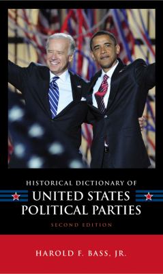 Historical Dictionary of United States Political Parties (Historical Dictionaries of U. S. Politics and Political Eras Ser.)