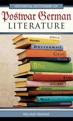 Historical Dictionary of Postwar German Literature (Historical Dictionaries of Literature and the Arts Ser.)