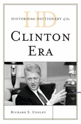 Historical Dictionary of the Clinton Era (Historical Dictionaries of U. S. Politics and Political Eras Ser.)