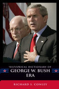 Historical Dictionary of the George W. Bush Era (Historical Dictionaries of U. S. Politics and Political Eras Ser.)