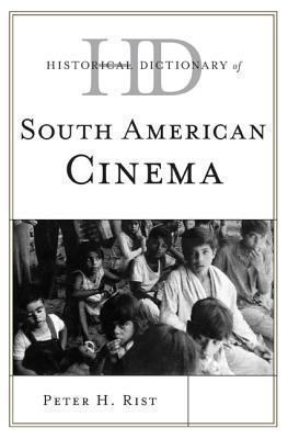 Historical Dictionary of South American Cinema (Historical Dictionaries of Literature and the Arts Ser.)