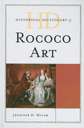 Historical Dictionary of Rococo Art (Historical Dictionaries of Literature and the Arts Ser.)