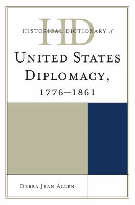 Historical Dictionary of U. S. Diplomacy from the Revolution to Secession (Historical Dictionaries of Diplomacy and Foreign Relations Ser.)