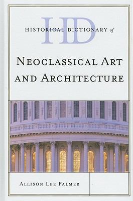 Historical Dictionary of Neoclassical Art and Architecture (Historical Dictionaries of Literature and the Arts Ser.)