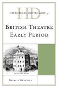 Historical Dictionary of British Theatre: Early Period (Historical Dictionaries of Literature and the Arts Ser.)