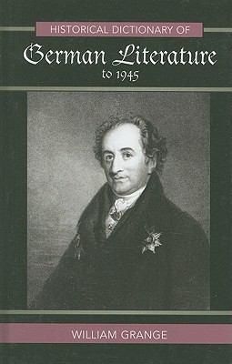 Historical Dictionary of German Literature To 1945 (Historical Dictionaries of Literature and the Arts Ser.)