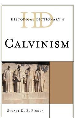 Historical Dictionary of Calvinism (Historical Dictionaries of Religions, Philosophies, and Movements Ser.)