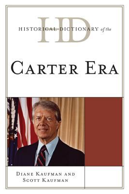 Historical Dictionary of the Carter Era (Historical Dictionaries of U. S. Politics and Political Eras Ser.)