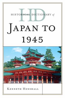 Historical Dictionary of Japan To 1945 (Historical Dictionaries of Ancient Civilizations and Historical Eras Ser.)