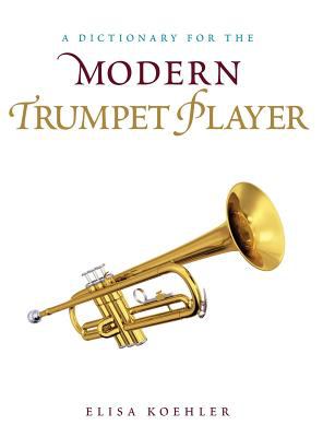 A Dictionary for the Modern Trumpet Player (Dictionaries for the Modern Musician Ser.)