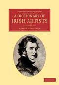 A Dictionary of Irish Artists 2 Volume Set (Cambridge Library Collection - Art and Architecture Ser.)