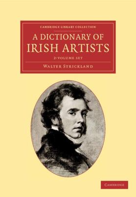 A Dictionary of Irish Artists 2 Volume Set (Cambridge Library Collection - Art and Architecture Ser.)