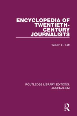 Encyclopedia of Twentieth Century Journalists (Routledge Library Editions: Journalism Ser., 12)