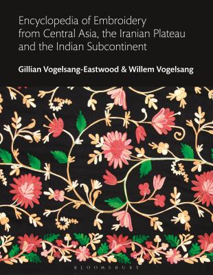 Encyclopedia of Embroidery from Central Asia, the Iranian Plateau and the Indian Subcontinent (Bloomsbury World Encyclopedia of Embroidery Ser.)