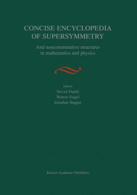 Concise Encyclopedia of Supersymmetry: And Noncommutative Structures in Mathematics and Physics