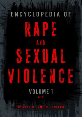 Encyclopedia of Rape and Sexual Violence: [2 Volumes]