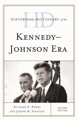 Historical Dictionary of the Kennedy-Johnson Era (Historical Dictionaries of U. S. Politics and Political Eras Ser.)