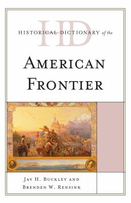Historical Dictionary of the American Frontier (Historical Dictionaries of U. S. Politics and Political Eras Ser.)