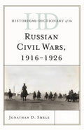 Historical Dictionary of the Russian Civil Wars, 1916-1926: 2 Volumes (Historical Dictionaries of War, Revolution, and Civil Unrest Ser.)