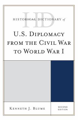 Historical Dictionary of U. S. Diplomacy from the Civil War to World War I (Historical Dictionaries of Diplomacy and Foreign Relations Ser.)