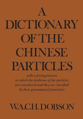 A Dictionary of the Chinese Particles: With a Prolegomenon in Which the Problems of the Particles Are Considered and They Are Classified by Their Grammatical Functions (Heritage Ser.)